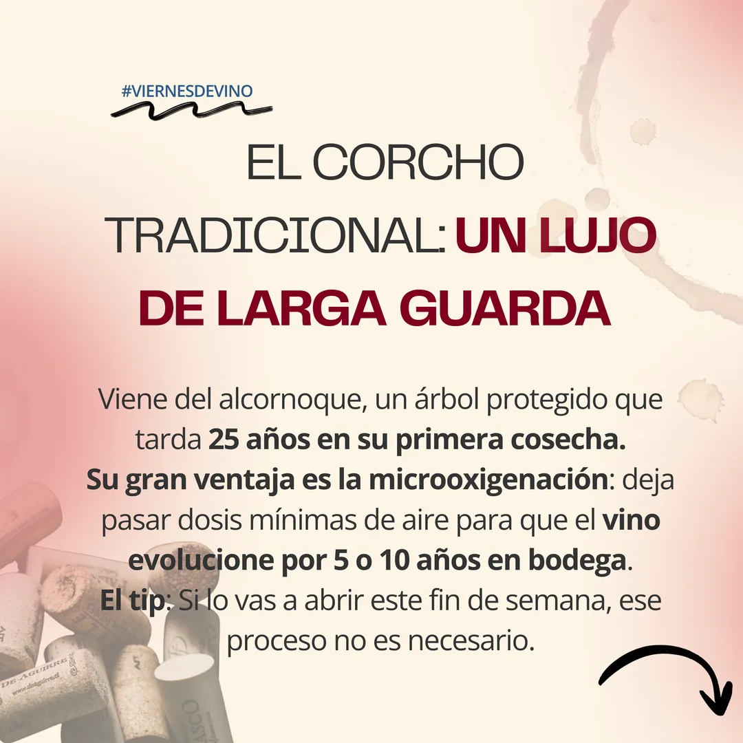 El corcho tradicional, un lujo de larga guarda: viene del alcornoque, que tarda 25 años en dar su primera cosecha. Su ventaja es la microoxigenación, que deja pasar dosis mínimas de aire para que el vino evolucione por 5 a 10 años en bodega.