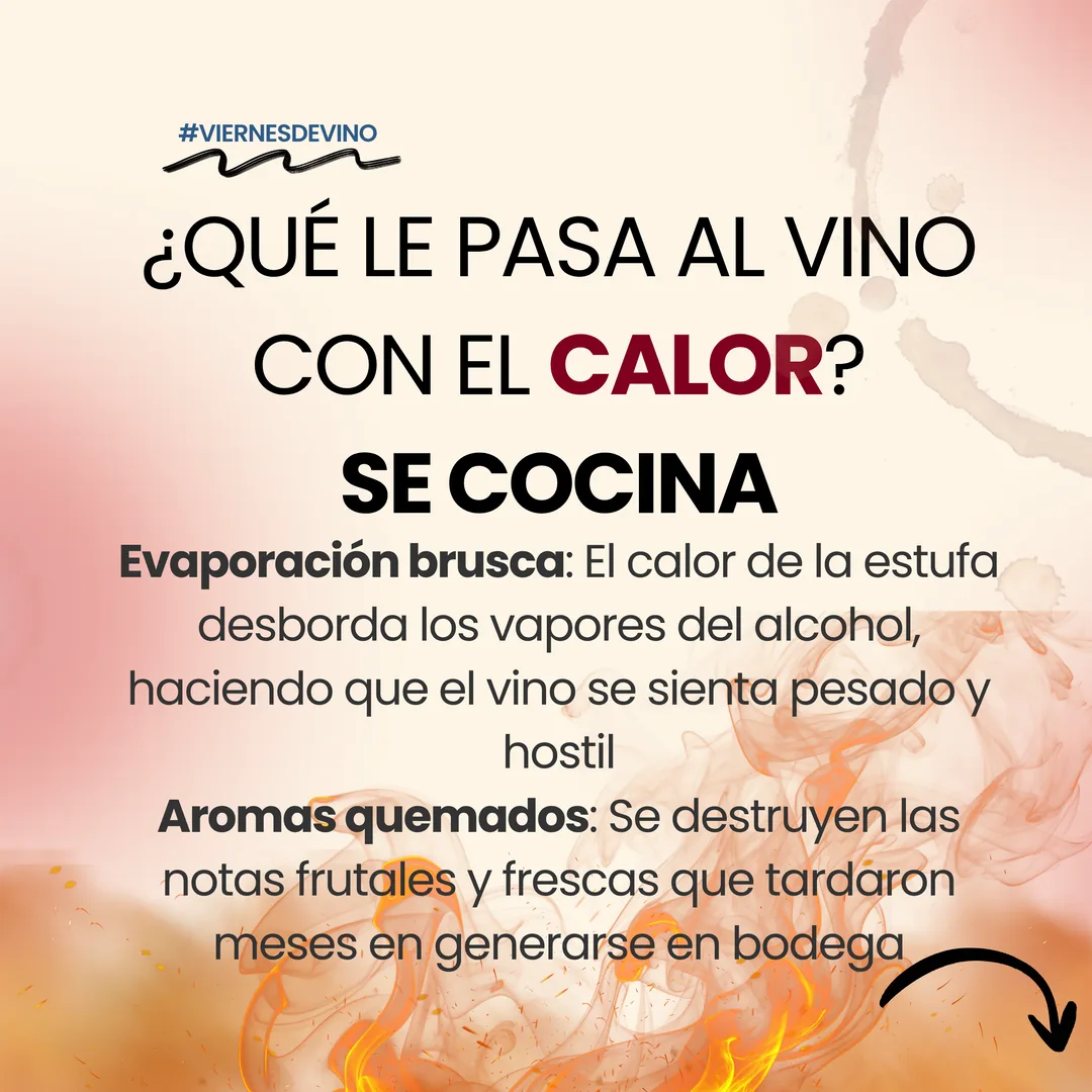 ¿Qué le pasa al vino con el calor? Se cocina. El calor de la estufa provoca evaporación brusca: desborda los vapores del alcohol y hace que el vino se sienta pesado y hostil. También quema los aromas, destruyendo las notas frutales y frescas que tardaron meses en generarse en bodega.